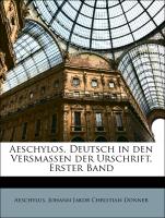 Aeschylos. Deutsch in den Versmaßen der Urschrift, Erster Band