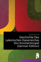 Geschichte Des Lateinischen Kaiserreiches Von Konstantinopel, II Band