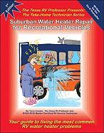 Suburban Water Heater Repair for Recreational Vehicles: The Texas RV Professor Presents the Take-Home Technician Series