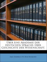 Über eine Akademie der deutschen Sprache: über Geschichte der Wissenschaft