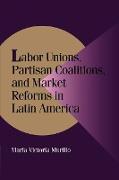 Labor Unions, Partisan Coalitions, and Market Reforms in Latin America