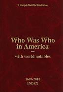 Who Was Who in America with World Notables, 1607-2010: Index for Volumes I-XXXI and Historical Volume