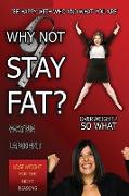 Why Not Stay Fat? - Overweight? So What. 'be Happy with Who and What You Are'