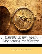Histoire Des Hotelleries, Cabarets, Courtilles: Et Des Anciennes Communautés Et Confréries D'hoteliers, De Taverniers, De Marchands De Vins, Etc, Volume 1