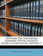 Histoire Des Empereurs Romains Depuis Auguste Jusqu'a Constantin, Volume 1