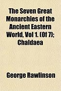 The Seven Great Monarchies Of The Ancient Eastern World, Vol 1. (of 7)
