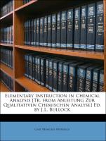 Elementary Instruction in Chemical Analysis [Tr. from Anleitung Zur Qualitativen Chemischen Analyse] Ed. by J.L. Bullock