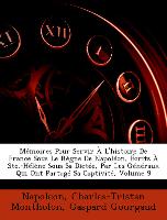 Mémoires Pour Servir À L'histoire De France Sous Le Règne De Napoléon, Écrits À Ste.-Hélène Sous Sa Dictée, Par Les Généraux Qui Ont Partagé Sa Captivité, Volume 9