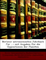 Berliner astronomisches Jahrbuch für ...: mit Angaben für die Oppositionen der Planeten