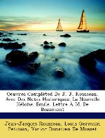 Oeuvres Complèted De J. J. Rousseau, Avec Des Notes Historiques: La Nouvelle Héloïse. Émile. Lettre À M. De Beaumont