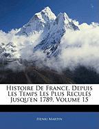 Histoire De France, Depuis Les Temps Les Plus Reculés Jusqu'en 1789, Volume 15