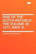 Rise of the Dutch Republic, the Volume 26: 1577, Part III