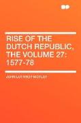 Rise of the Dutch Republic, the Volume 27: 1577-78
