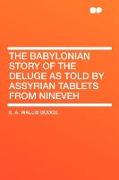 The Babylonian Story of the Deluge as Told by Assyrian Tablets from Nineveh