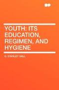 Youth: Its Education, Regimen, and Hygiene