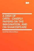 A Dish of Orts: Chiefly Papers on the Imagination, and on Shakespeare
