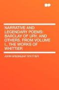 Narrative and Legendary Poems: Barclay of Ury, and Others. from Volume I., the Works of Whittier