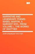 Narrative and Legendary Poems: Mabel Martin, a Harvest Idyl. from Volume I., the Works of Whittier