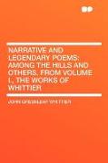 Narrative and Legendary Poems: Among the Hills and Others. from Volume I., the Works of Whittier