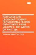 Narrative and Legendary Poems: Pennsylvania Pilgrim and Others. from Volume I., the Works of Whittier
