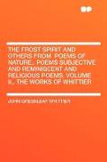 The Frost Spirit and Others from Poems of Nature, . Poems Subjective and Reminiscent and Religious Poems. Volume II., the Works of Whittier