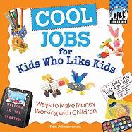 Cool Jobs for Kids Who Like Kids: Ways to Make Money Working with Children