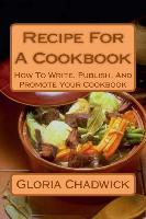 Recipe for a Cookbook: How to Write, Publish, and Promote Your Cookbook