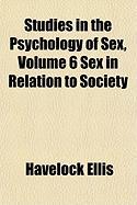 Studies in the Psychology of Sex Sex in Relation to Society Volume 6