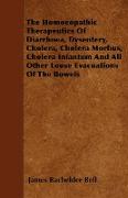 The Homoeopathic Therapeutics of Diarrhoea, Dysentery, Cholera, Cholera Morbus, Cholera Infantum and All Other Loose Evacuations of the Bowels