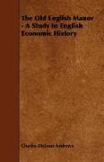 The Old English Manor - A Study in English Economic History