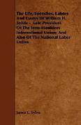 The Life, Speeches, Labors and Essays of William H. Sylvis - Late President of the Iron-Moulders International Union, And Also of the National Labor U