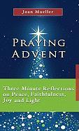 Praying Advent: Three Minute Reflections on Peace, Faithfulness, Joy, and Light