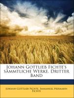 Johann Gottlieb Fichte's sämmtliche Werke. Dritter Band