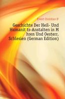 Geschichte Der Heil- Und Humanitäts-Anstalten in Mähren Und Oesterr. Schlesien