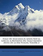 Viage de Anacarsis El Joven Por La Grecia: A Mediados del Siglo Quarto Antes de La Era Vulgar, Volume 2