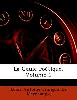 La Gaule Poétique, Volume 1