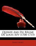 Quinze Ans Du Règne De Louis XIV (1700-1715)