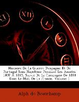 Histoire De La Guerre D'espagne Et De Portugal Sous Napoléon: Pendant Les Années 1807 À 1815, Suivie De La Campagne De 1814 Dans Le Midi De La France, Volume 1