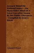 Leonard Wood on National Issues - The Many-Sided Mind of a Great Executive Shown by His Public Utterances - Compiled by Evan J. David