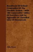 Handbook of School-Gymnastics of the Swedish System - With 100 Consecutive Tables of Exercises and an Appendix of Classified Lists of Movements