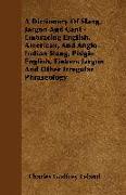 A Dictionary of Slang, Jargon and Cant - Embracing English, American, and Anglo-Indian Slang, Pidgin English, Tinkers Jargon and Other Irregular Phras