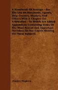 A Handbook Of Average - For The Use Of Merchants, Agents, Ship-Owners, Masters, And Others With A Chapter On Arbitration - To Which Are Added Appendic