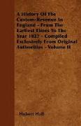 A History of the Custom-Revenue in England - From the Earliest Times to the Year 1827 - Compiled Exclusively from Original Authorities - Volume II