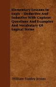 Elementary Lessons in Logic - Deductive and Inductive with Copious Questions and Examples and Vocabulary of Logical Terms