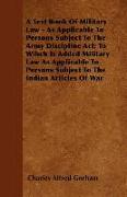 A Text Book of Military Law - As Applicable to Persons Subject to the Army Discipline ACT, To Wihch Is Added Military Law as Applicable to Persons Sub