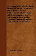 An Introductory Latin Book, Intended As An Elementary Drill-Book, On The Inflections And Principles Of The Language, And As An Introduction To The Aut