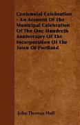 Centennial Celebration - An Account of the Municipal Celebration of the One Hundreth Anniversary of the Incorporation of the Town of Portland