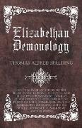 Elizabethan Demonology - An Essay in Illustration of the Belief in the Existence of Devils, and the Powers Possessed by them, as it was Generally Held During the Period of the Reformation, and the Immediately Succeding,With The Special Reference To Shaksp