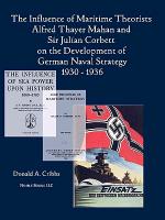 The Influence of Maritime Theorists Alfred Thayer Mahan and Sir Julian Corbett on the Development of German Naval Strategy 1930-1936