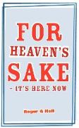 For Heaven's Sake - It's Here Now